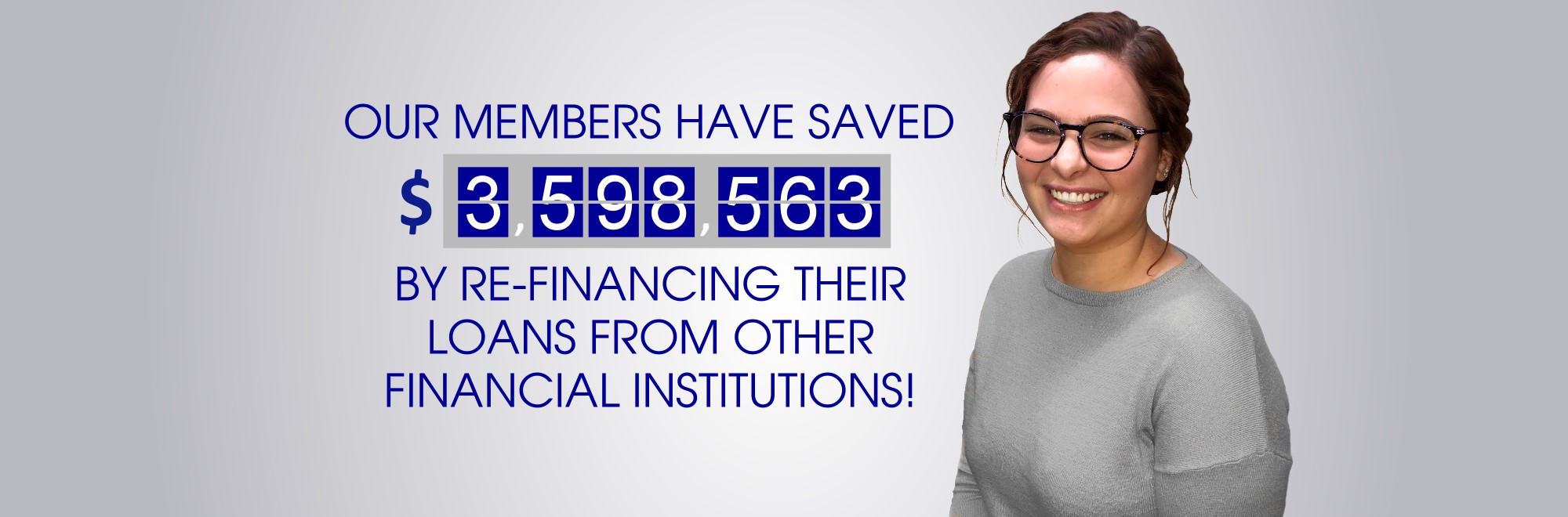 Our members have saved $3,598,563 by re-financing their loans form other financial institutions!