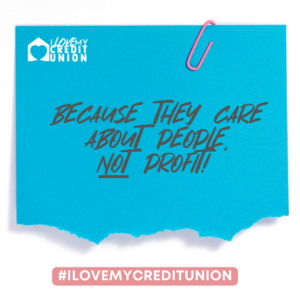 ILOVEMYCREDITUNION BECAUSE THEY CARE ABOUT PEOPLE NOT PROFIT #ILOVEMYCREDITUNION