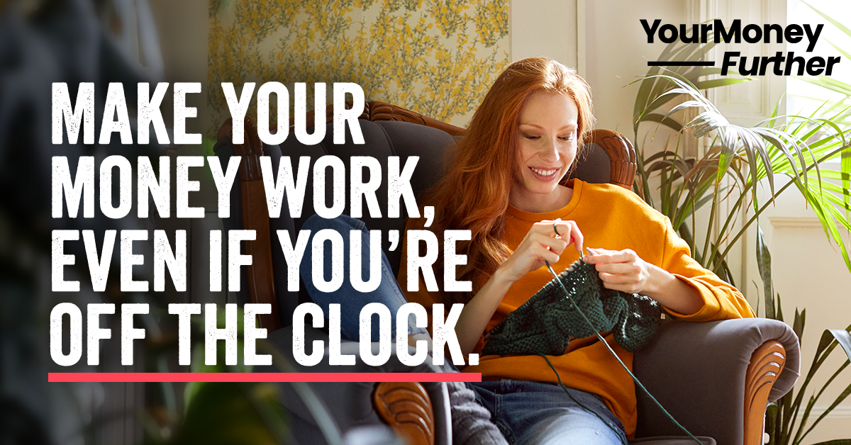 Make your money work, even if you're off the clock. 