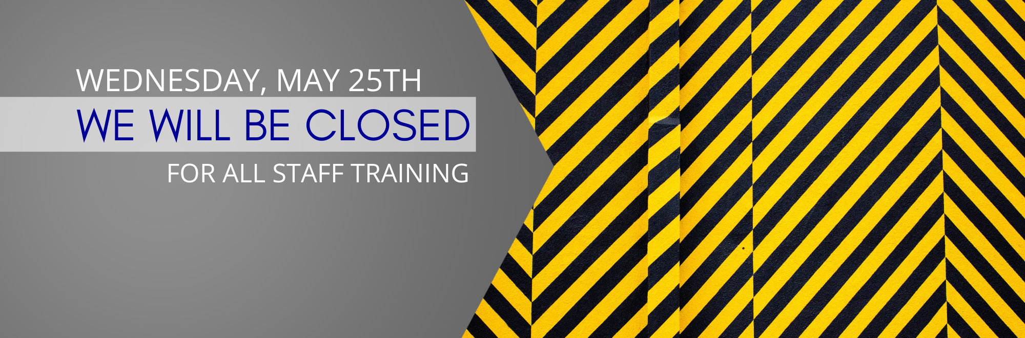 We will be closed Wednesday May 25th for all staff training
