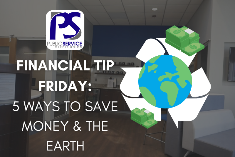 PSCU Financial Tip Friday: 5 WAYS TO SAVE MONEY & THE EARTH