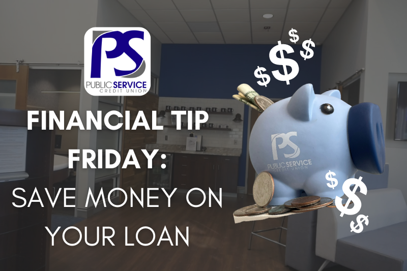 PSCU Financial Tip Friday: Save Money on Your Loan