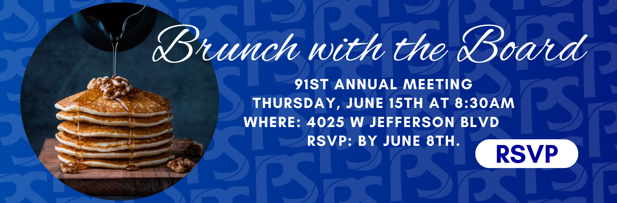 Brunch with the Board. 91st Annual Meeting. Thursady, June 15th at 8:30am. Where: 4025 W Jefferson Blvd. RSVP by June 8th. Click to RSVP