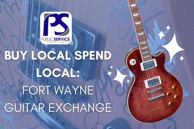 Public Service Credit Union Buy Local Spend Local: Fort Wayne Guitar Exchange