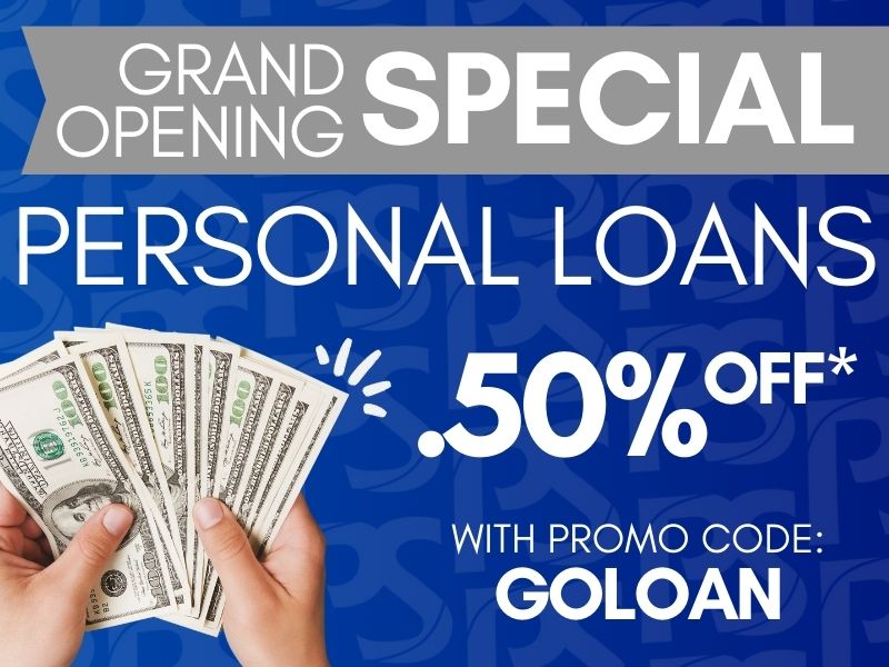 Grand Opening Special. Personal Loans .50%OFF* with promo code GO Loan. 