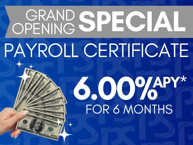 Grand Opening Special Payroll Certificate 6.00%APY* for 6 months