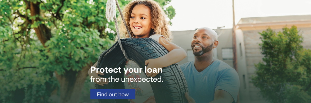 protect your loan from the unexpected. click to learn more